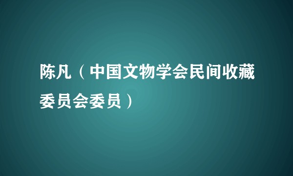 陈凡(中国文物学会民间收藏委员会委员)
