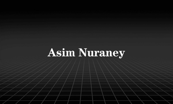 Asim Nuraney