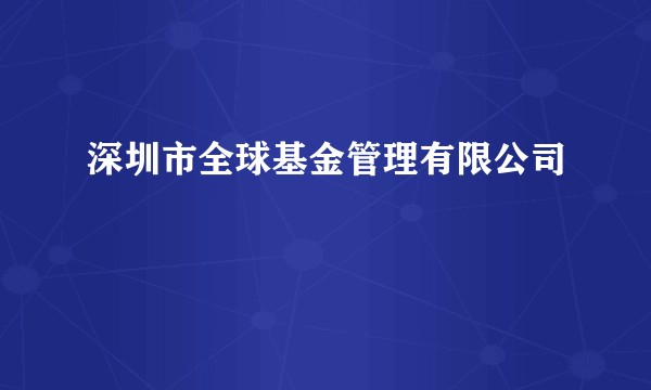 深圳市全球基金管理有限公司