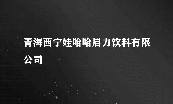 青海西宁娃哈哈启力饮料有限公司