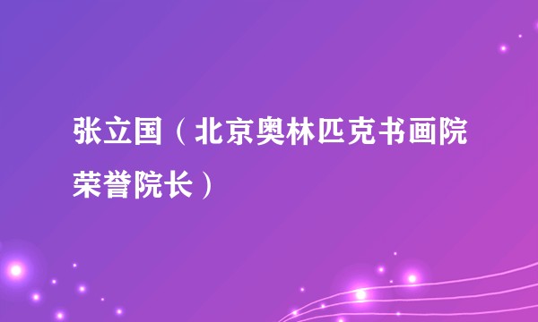 张立国（北京奥林匹克书画院荣誉院长）
