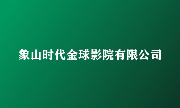 象山时代金球影院有限公司
