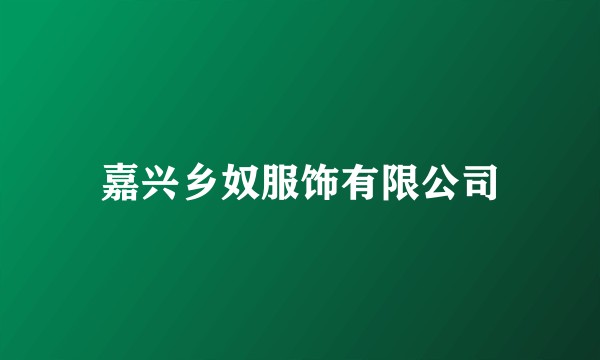 嘉兴乡奴服饰有限公司