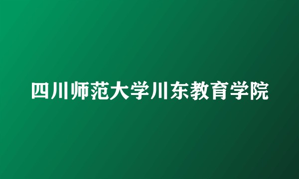 四川师范大学川东教育学院