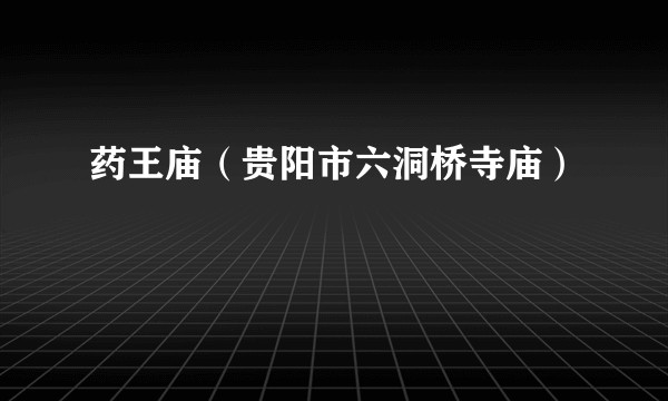 药王庙（贵阳市六洞桥寺庙）