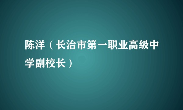 陈洋（长治市第一职业高级中学副校长）