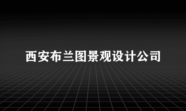 西安布兰图景观设计公司