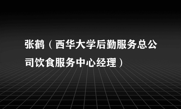 张鹤（西华大学后勤服务总公司饮食服务中心经理）