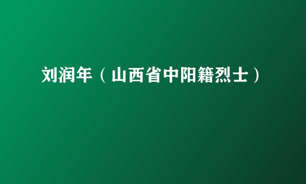 刘润年（山西省中阳籍烈士）