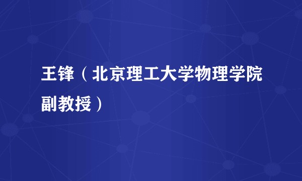 王锋（北京理工大学物理学院副教授）