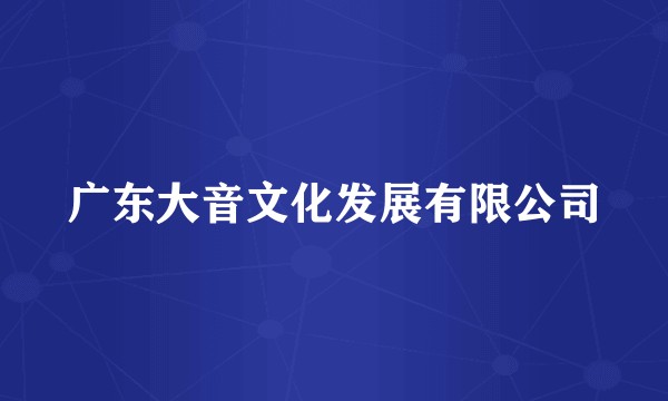 广东大音文化发展有限公司