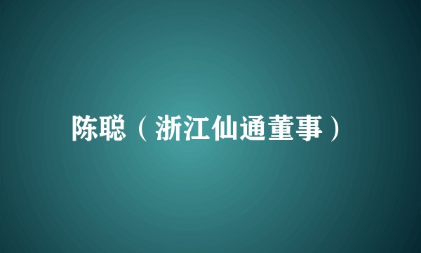 陈聪（浙江仙通董事）