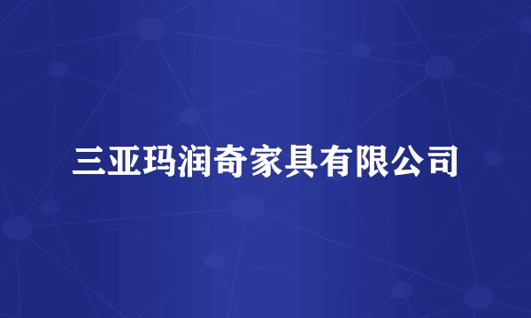 三亚玛润奇家具有限公司