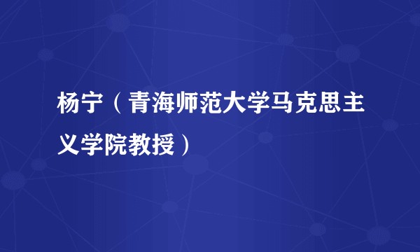 杨宁(青海师范大学马克思主义学院教授)
