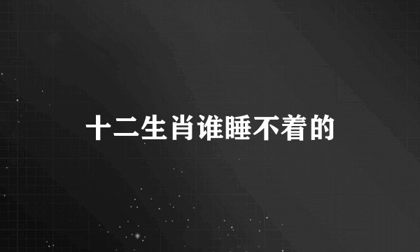 十二生肖谁睡不着的