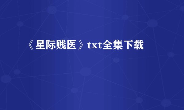 《星际贱医》txt全集下载