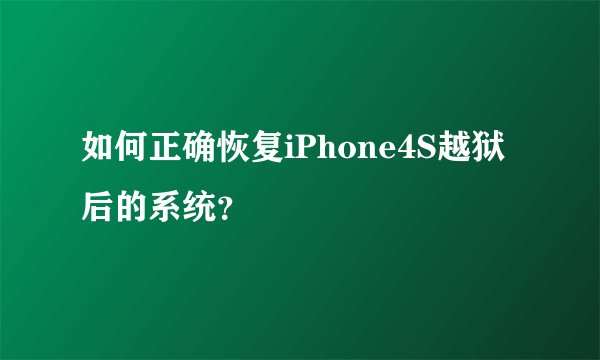 如何正确恢复iPhone4S越狱后的系统？