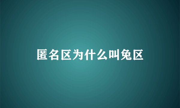 匿名区为什么叫兔区