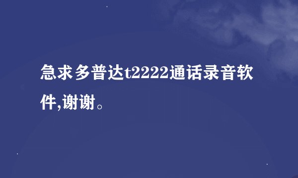急求多普达t2222通话录音软件,谢谢。
