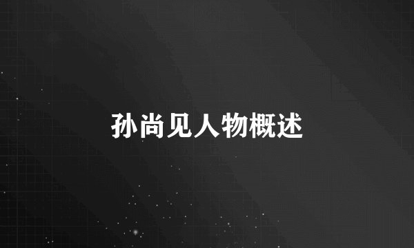 孙尚见人物概述