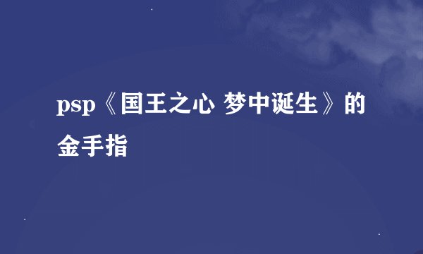 psp《国王之心 梦中诞生》的金手指