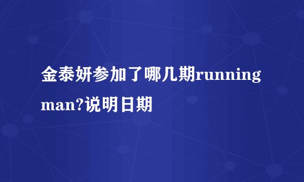 金泰妍参加了哪几期runningman?说明日期