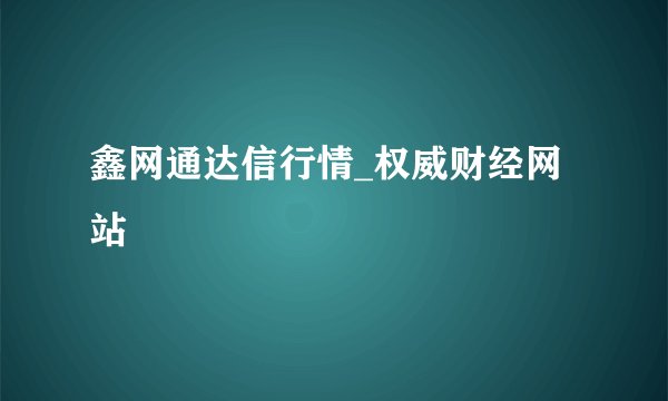 鑫网通达信行情_权威财经网站
