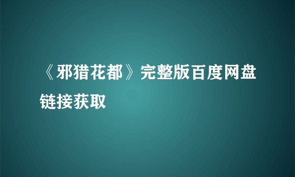 《邪猎花都》完整版百度网盘链接获取