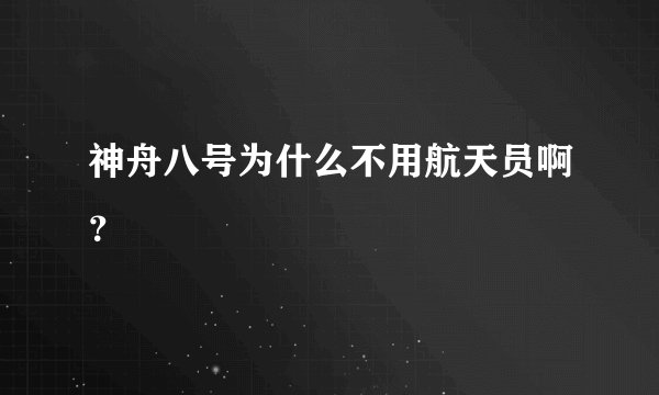 神舟八号为什么不用航天员啊？