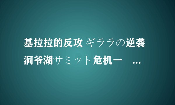 基拉拉的反攻 ギララの逆袭 洞爷湖サミット危机一発剧情介绍