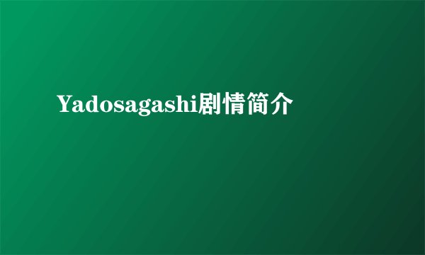 Yadosagashi剧情简介