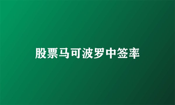 股票马可波罗中签率