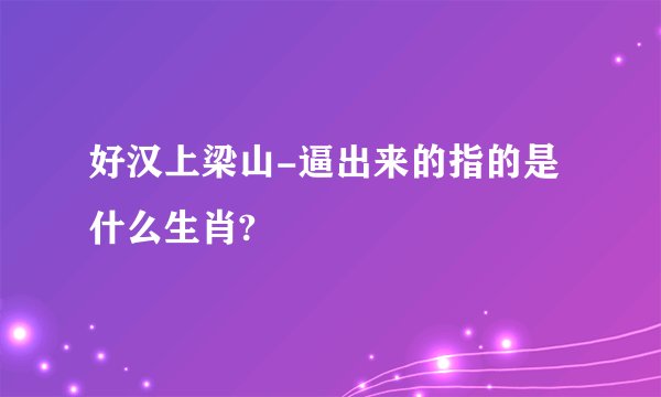 好汉上梁山-逼出来的指的是什么生肖?