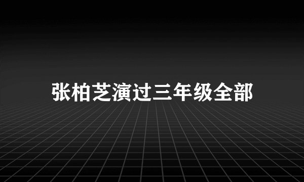 张柏芝演过三年级全部