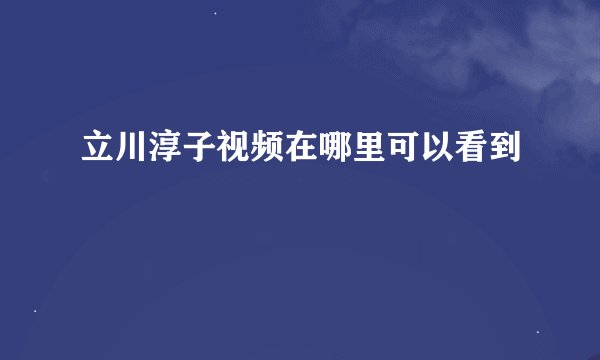 立川淳子视频在哪里可以看到
