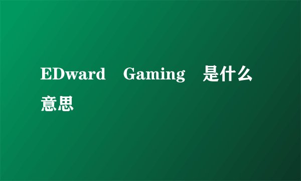 EDward Gaming 是什么意思