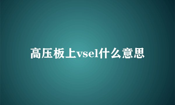 高压板上vsel什么意思
