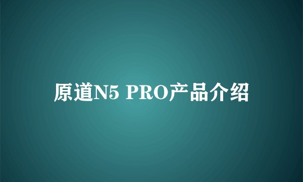 原道N5 PRO产品介绍