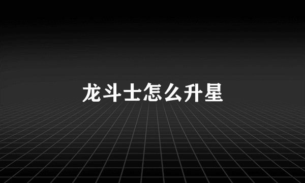 龙斗士怎么升星