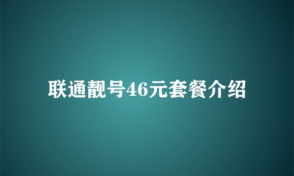联通靓号46元套餐介绍