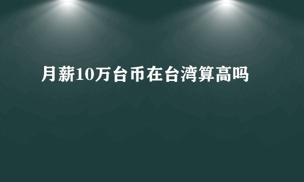 月薪10万台币在台湾算高吗