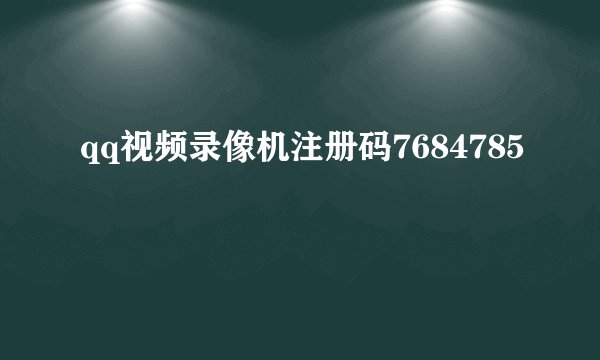 qq视频录像机注册码7684785