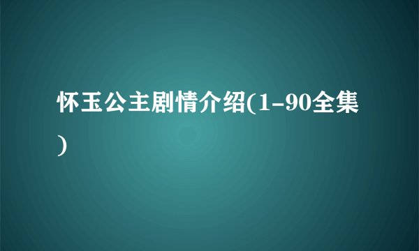 怀玉公主剧情介绍(1-90全集)