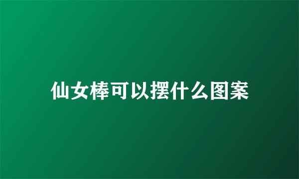 仙女棒可以摆什么图案