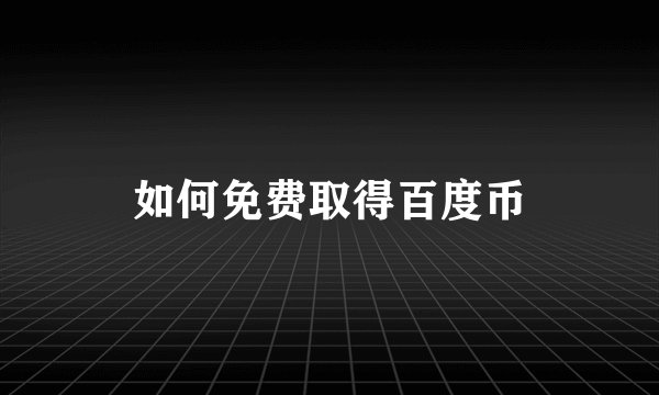 如何免费取得百度币