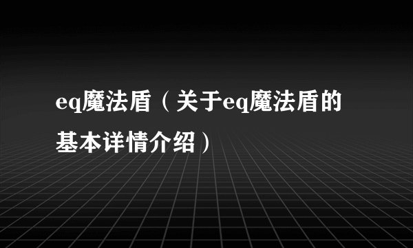 eq魔法盾（关于eq魔法盾的基本详情介绍）