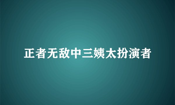 正者无敌中三姨太扮演者
