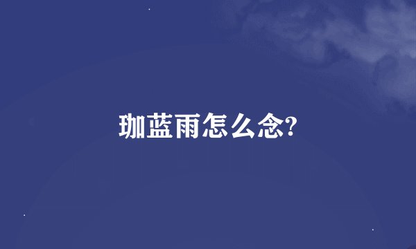 珈蓝雨怎么念?
