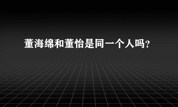 董海绵和董怡是同一个人吗？