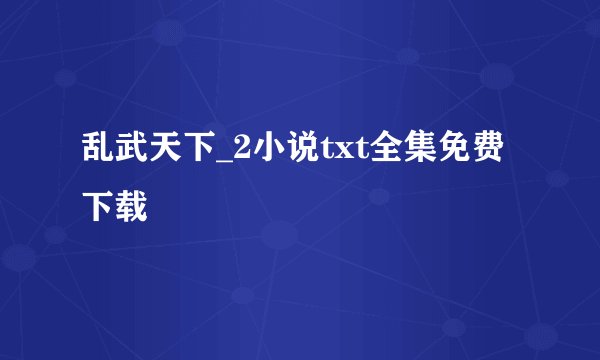 乱武天下_2小说txt全集免费下载